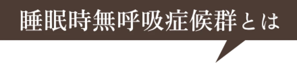 睡眠時無呼吸症候群とは