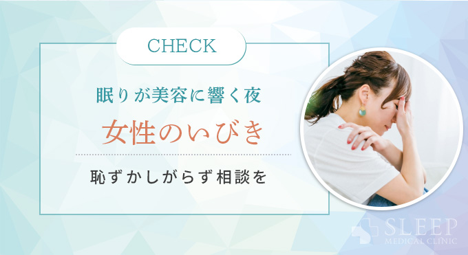 眠りが美容に響く夜
女性のいびき
恥ずかしがらず相談を